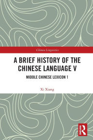 Title: A Brief History of the Chinese Language V: Middle Chinese Lexicon 1, Author: Xi Xiang