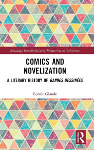 Title: Comics and Novelization: A Literary History of Bandes Dessinées, Author: Benoît Glaude