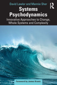 Title: Systems Psychodynamics: Innovative Approaches to Change, Whole Systems and Complexity, Author: David Lawlor