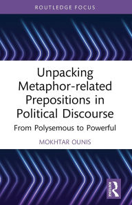 Title: Unpacking Metaphor-related Prepositions in Political Discourse: From Polysemous to Powerful, Author: Mokhtar Ounis