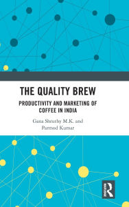 Title: The Quality Brew: Productivity and Marketing of Coffee in India, Author: Gana Shruthy M.K.