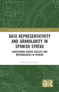 Title: Data Representativity and Granularity in Spanish Syntax: Subjecthood across Dialects and Methodologies in Spanish, Author: Iván Ortega-Santos