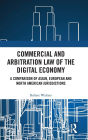 Commercial and Arbitration Law of the Digital Economy: A Comparison of Asian, European and North American Jurisdictions