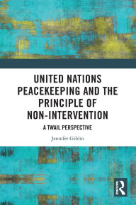 Title: United Nations Peacekeeping and the Principle of Non-Intervention: A TWAIL Perspective, Author: Jennifer Giblin