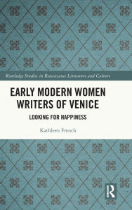 Title: Early Modern Women Writers of Venice: Looking for Happiness, Author: Kathleen French