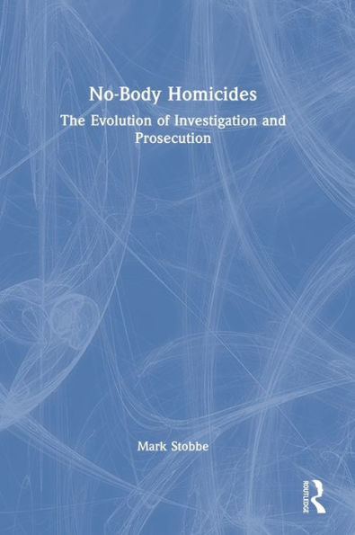 No-Body Homicides: The Evolution of Investigation and Prosecution