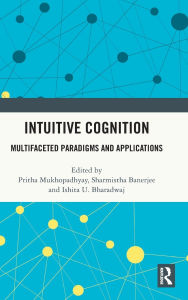Title: Intuitive Cognition: Multifaceted Paradigms and Applications, Author: Pritha Mukhopadhyay