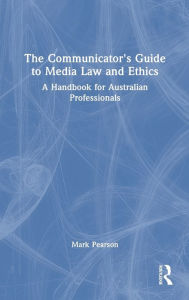 Title: The Communicator's Guide to Media Law and Ethics: A Handbook for Australian Professionals, Author: Mark Pearson