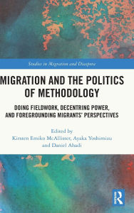 Title: Migration and the Politics of Methodology: Doing Fieldwork, Decentring Power, and Foregrounding Migrants' Perspectives, Author: Kirsten Emiko McAllister