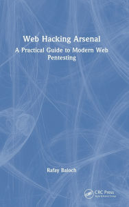Title: Web Hacking Arsenal: A Practical Guide to Modern Web Pentesting, Author: Rafay Baloch