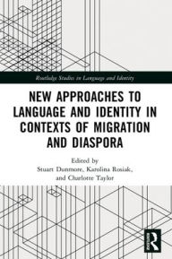 Title: New Approaches to Language and Identity in Contexts of Migration and Diaspora, Author: Stuart Dunmore