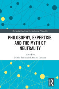 Title: Philosophy, Expertise, and the Myth of Neutrality, Author: Mirko Farina