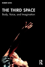 Title: The Third Space: Body, Voice, and Imagination, Author: Robert Lewis