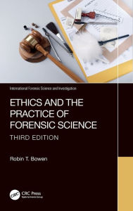 Title: Ethics and the Practice of Forensic Science, Author: Robin T. Bowen