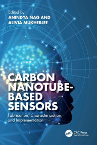 Title: Carbon Nanotube-Based Sensors: Fabrication, Characterization, and Implementation, Author: Anindya Nag