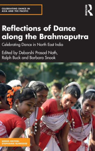 Title: Reflections of Dance along the Brahmaputra: Celebrating Dance in North East India, Author: Ralph Buck