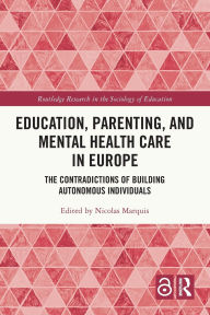 Title: Education, Parenting, and Mental Health Care in Europe: The Contradictions of Building Autonomous Individuals, Author: Nicolas Marquis
