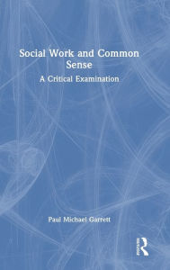 Title: Social Work and Common Sense: A Critical Examination, Author: Paul Michael Garrett