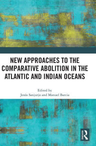 Title: New Approaches to the Comparative Abolition in the Atlantic and Indian Oceans, Author: Jesús Sanjurjo