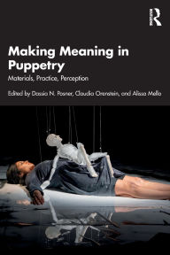 Title: Making Meaning in Puppetry: Materials, Practice, Perception, Author: Dassia N. Posner