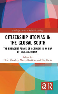 Title: Citizenship Utopias in the Global South: The Emergent Forms of Activism in an Era of Disillusionment, Author: Henri Onodera