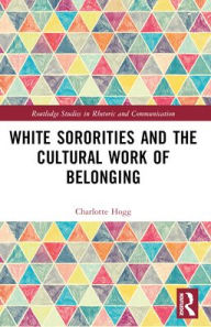 Title: White Sororities and the Cultural Work of Belonging, Author: Charlotte Hogg