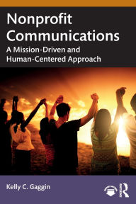 Title: Nonprofit Communications: A Mission-Driven and Human-Centered Approach, Author: Kelly C. Gaggin