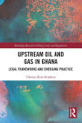 Upstream Oil and Gas in Ghana: Legal Frameworks and Emerging Practice