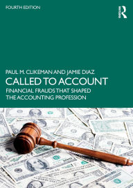 Title: Called to Account: Financial Frauds that Shaped the Accounting Profession, Author: Paul M. Clikeman