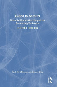 Title: Called to Account: Financial Frauds that Shaped the Accounting Profession, Author: Paul M. Clikeman