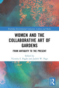 Title: Women and the Collaborative Art of Gardens: From Antiquity to the Present, Author: Victoria E. Pagán