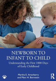 Title: Newborn to Infant to Child: Understanding the First 1000 Days of Early Childhood, Author: Martha E. Arterberry