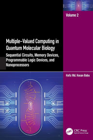 Title: Multiple-Valued Computing in Quantum Molecular Biology: Sequential Circuits, Memory Devices, Programmable Logic Devices, and Nanoprocessors, Author: Hafiz Md. Hasan Babu