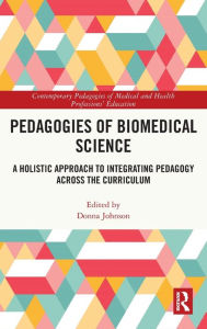 Title: Pedagogies of Biomedical Science: A Holistic Approach to Integrating Pedagogy Across the Curriculum, Author: Donna Johnson