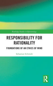 Title: Responsibility for Rationality: Foundations of an Ethics of Mind, Author: Sebastian Schmidt