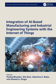 Title: Integration of AI-Based Manufacturing and Industrial Engineering Systems with the Internet of Things, Author: Pankaj Bhambri
