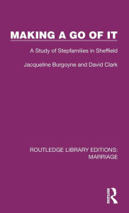 Title: Making a Go of It: A Study of Stepfamilies in Sheffield, Author: Jacqueline Burgoyne