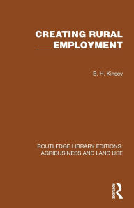 Title: Creating Rural Employment, Author: B. H. Kinsey