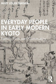 Title: Everyday People in Early Modern Kyoto: Family, Firm and Community, Author: Mary Louise Nagata