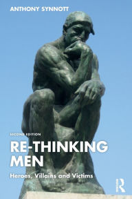 Title: Re-Thinking Men: Heroes, Villains and Victims, Author: Anthony Synnott