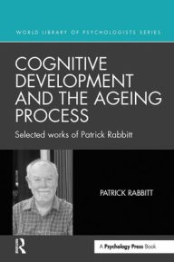 Title: Cognitive Development and the Ageing Process: Selected works of Patrick Rabbitt, Author: Patrick Rabbitt