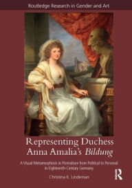 Title: Representing Duchess Anna Amalia's Bildung: A Visual Metamorphosis in Portraiture from Political to Personal in Eighteenth-Century Germany, Author: Christina K. Lindeman