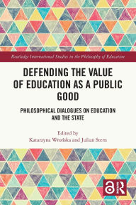 Title: Defending the Value of Education as a Public Good: Philosophical Dialogues on Education and the State, Author: Katarzyna Wronska
