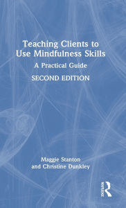 Title: Teaching Clients to Use Mindfulness Skills: A Practical Guide, Author: Maggie Stanton