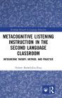 Metacognitive Listening Instruction in the Second Language Classroom: Integrating Theory, Method, and Practice