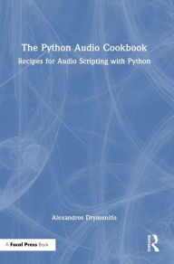 Title: The Python Audio Cookbook: Recipes for Audio Scripting with Python, Author: Alexandros Drymonitis