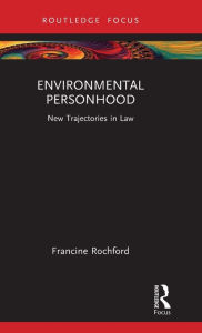 Title: Environmental Personhood: New Trajectories in Law, Author: Francine Rochford