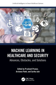 Title: Machine Learning in Healthcare and Security: Advances, Obstacles, and Solutions, Author: Prashant Pranav