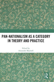Title: Pan-Nationalism as a Category in Theory and Practice, Author: Alexander Maxwell