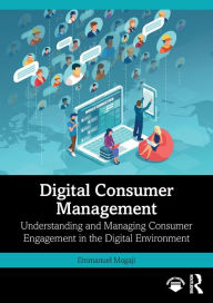 Title: Digital Consumer Management: Understanding and Managing Consumer Engagement in the Digital Environment, Author: Emmanuel Mogaji